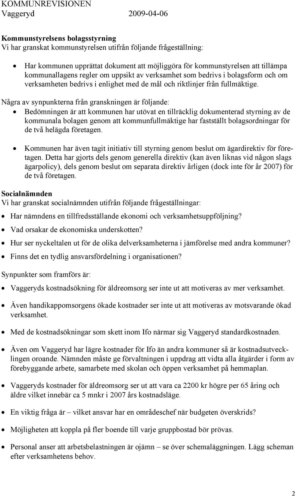 Några av synpunkterna från granskningen är följande: Bedömningen är att kommunen har utövat en tillräcklig dokumenterad styrning av de kommunala bolagen genom att kommunfullmäktige har fastställt