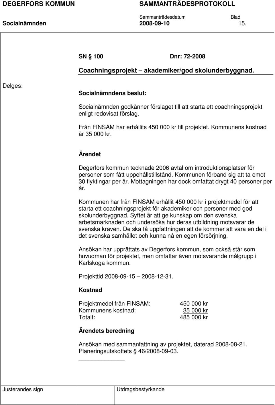 Kommunen förband sig att ta emot 30 flyktingar per år. Mottagningen har dock omfattat drygt 40 personer per år.