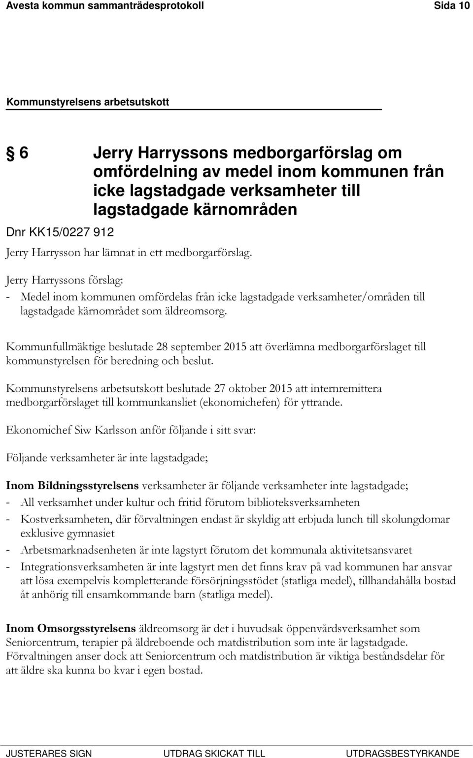 Jerry Harryssons förslag: - Medel inom kommunen omfördelas från icke lagstadgade verksamheter/områden till lagstadgade kärnområdet som äldreomsorg.