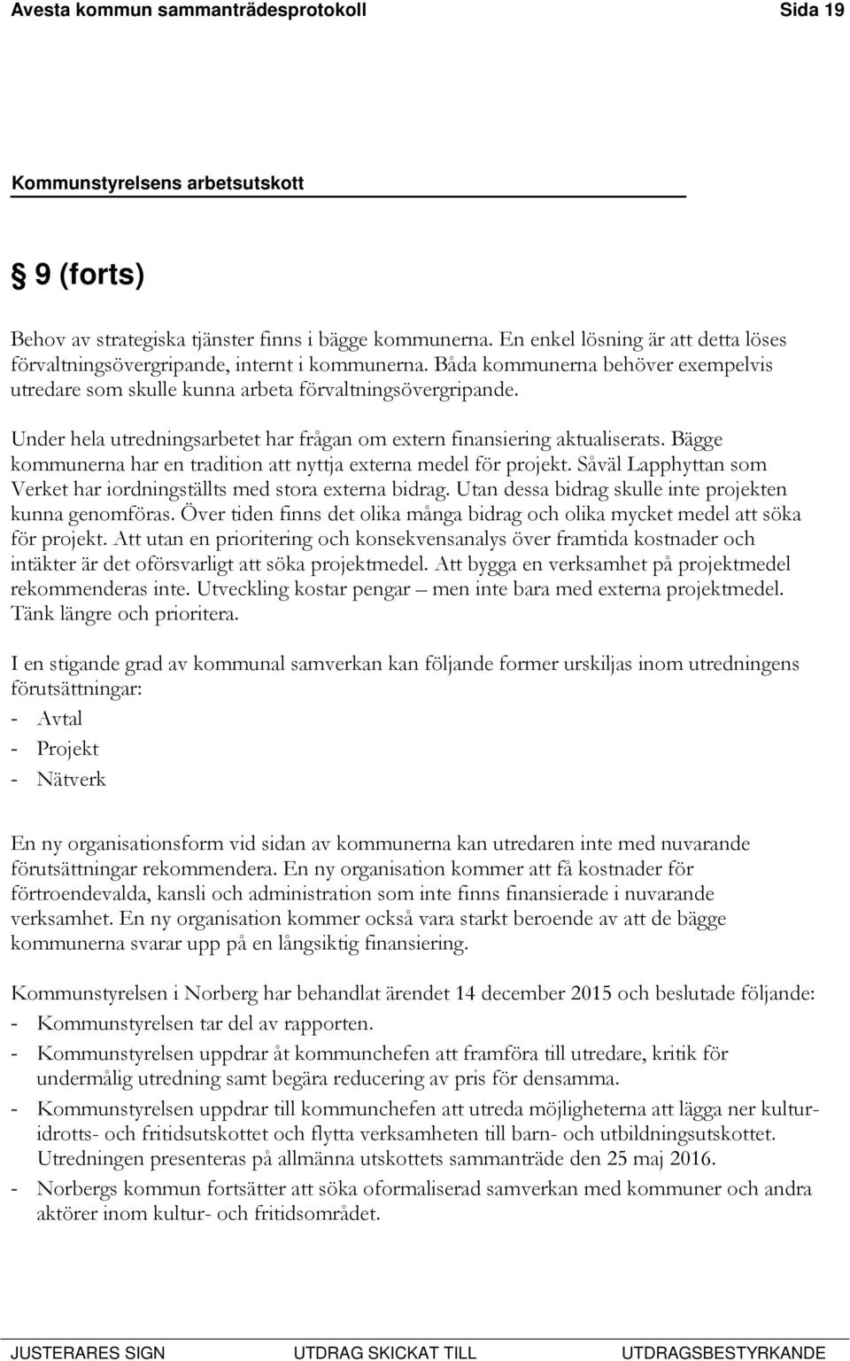 Bägge kommunerna har en tradition att nyttja externa medel för projekt. Såväl Lapphyttan som Verket har iordningställts med stora externa bidrag.