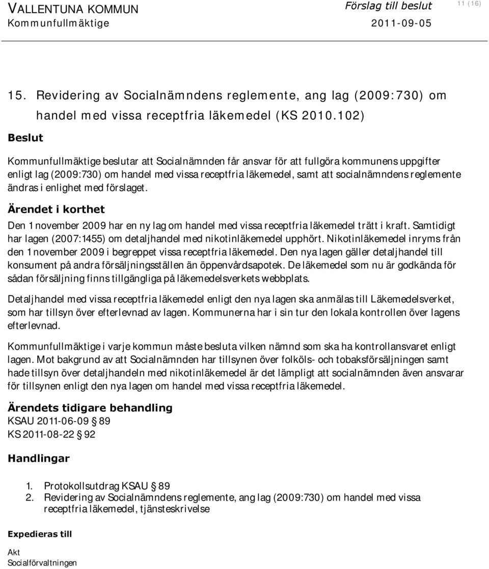 ändras i enlighet med förslaget. Ärendet i korthet Den 1 november 2009 har en ny lag om handel med vissa receptfria läkemedel trätt i kraft.
