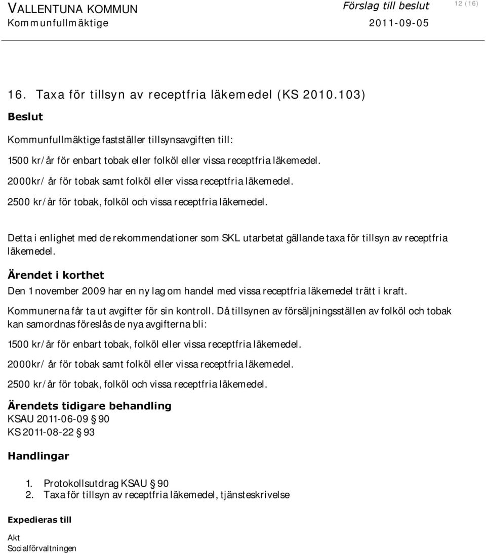 2000kr/ år för tobak samt folköl eller vissa receptfria läkemedel. 2500 kr/år för tobak, folköl och vissa receptfria läkemedel.