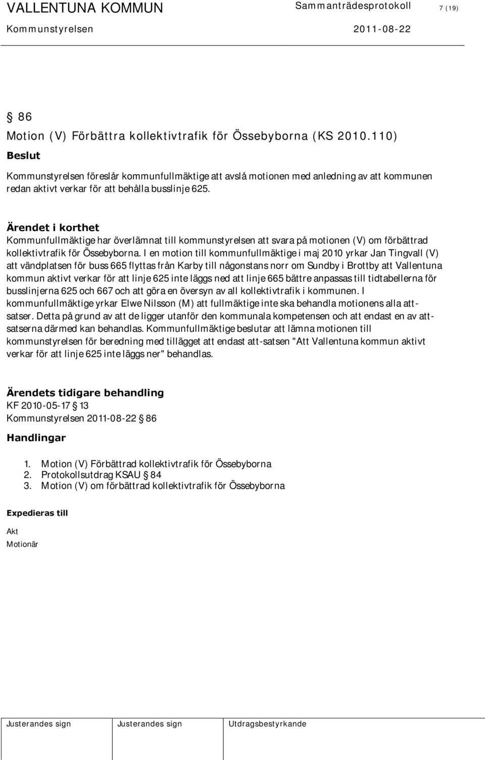 Ärendet i korthet Kommunfullmäktige har överlämnat till kommunstyrelsen att svara på motionen (V) om förbättrad kollektivtrafik för Össebyborna.