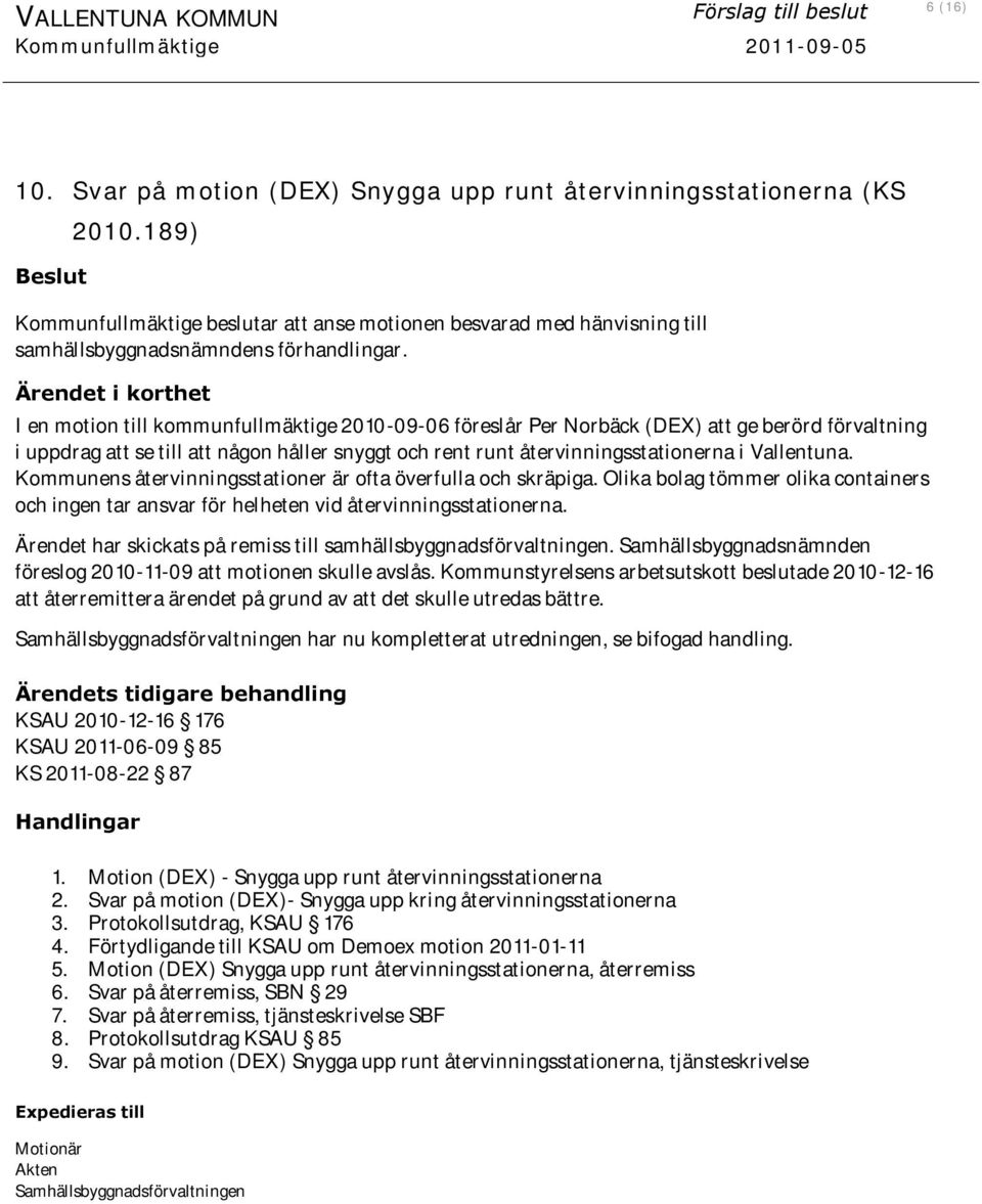 Ärendet i korthet I en motion till kommunfullmäktige 2010-09-06 föreslår Per Norbäck (DEX) att ge berörd förvaltning i uppdrag att se till att någon håller snyggt och rent runt