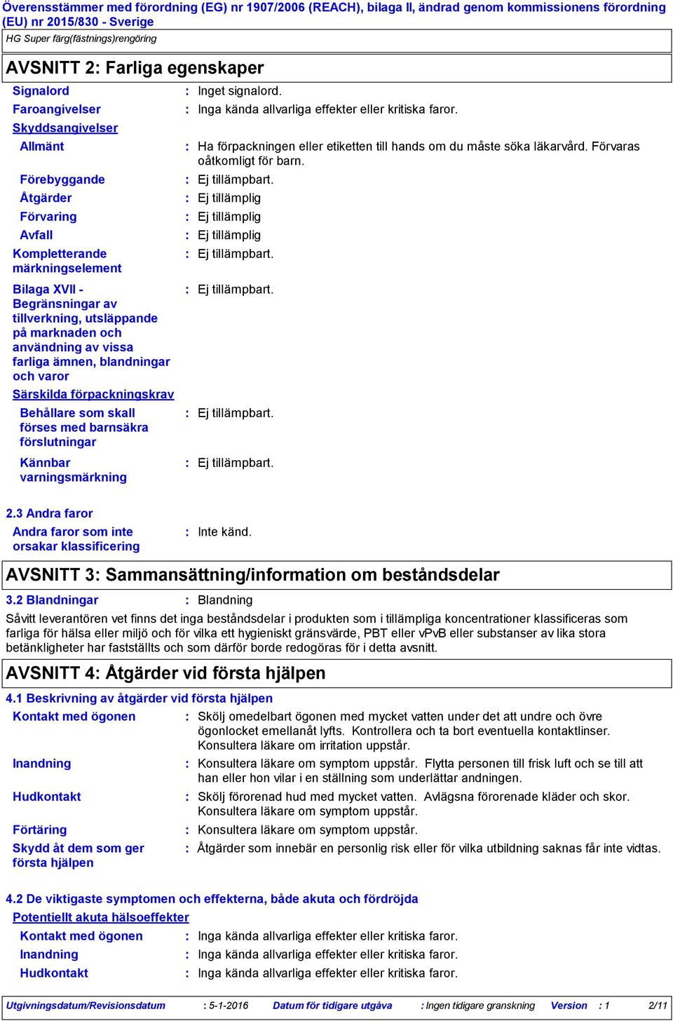 Kännbar varningsmärkning Inget signalord. Ha förpackningen eller etiketten till hands om du måste söka läkarvård. Förvaras oåtkomligt för barn. Ej tillämplig Ej tillämplig Ej tillämplig 2.