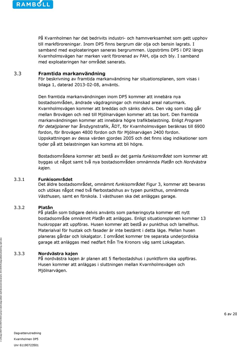 3 Framtida markanvändning För beskrivning av framtida markanvändning har situationsplanen, som visas i bilaga 1, daterad 2013-02-08, använts.