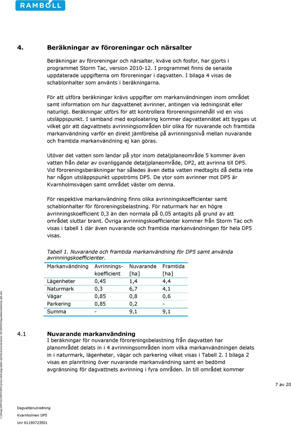 För att utföra beräkningar krävs uppgifter om markanvändningen inom området samt information om hur dagvattenet avrinner, antingen via ledningsnät eller naturligt.