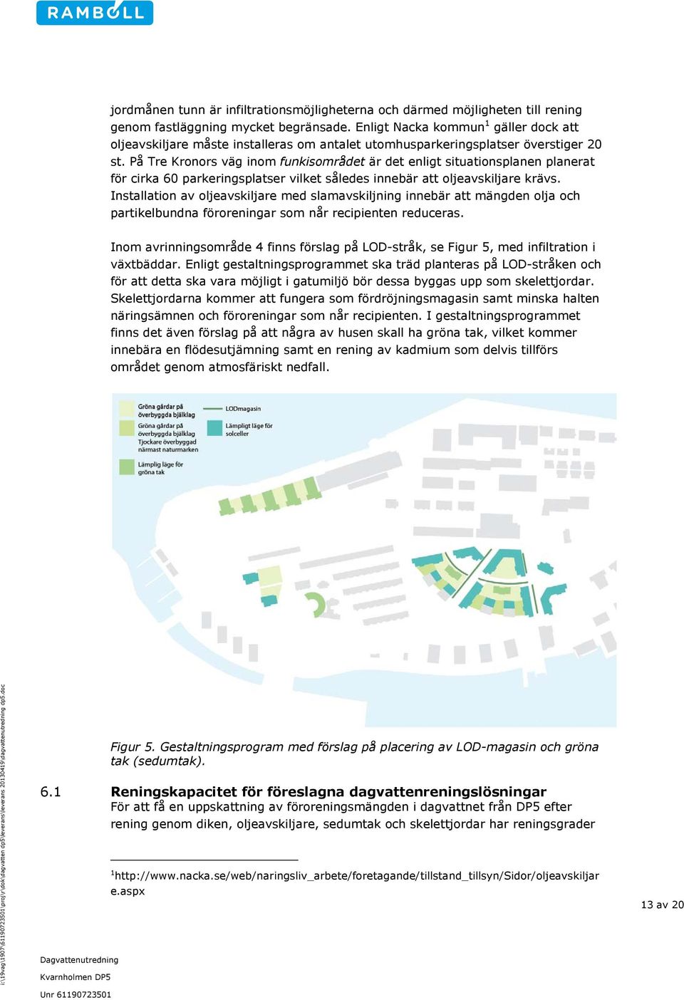 På Tre Kronors väg inom funkisområdet är det enligt situationsplanen planerat för cirka 60 parkeringsplatser vilket således innebär att oljeavskiljare krävs.