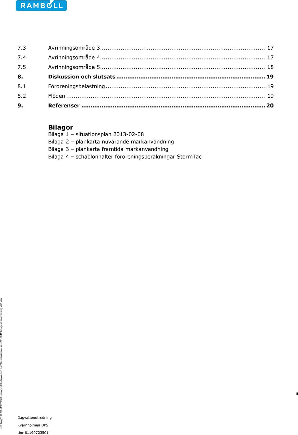 .. 20 Bilagor Bilaga 1 situationsplan 2013-02-08 Bilaga 2 plankarta nuvarande markanvändning