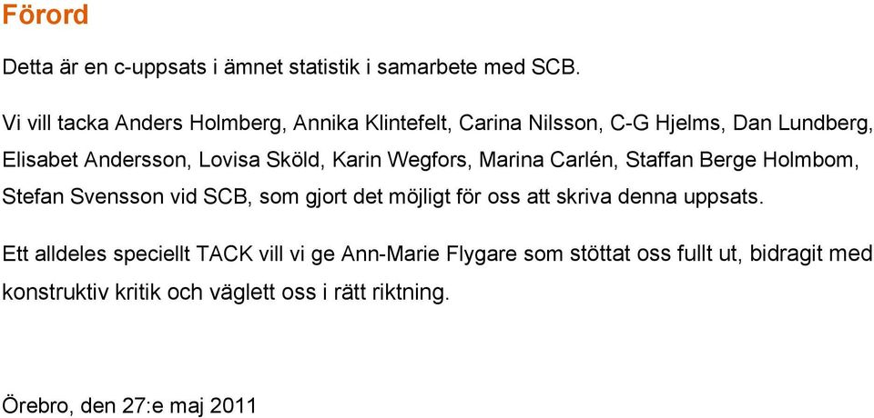 Karin Wegfors, Marina Carlén, Staffan Berge Holmbom, Stefan Svensson vid SCB, som gjort det möjligt för oss att skriva denna