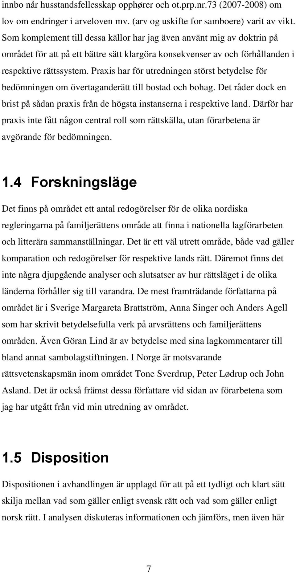 Praxis har för utredningen störst betydelse för bedömningen om övertaganderätt till bostad och bohag. Det råder dock en brist på sådan praxis från de högsta instanserna i respektive land.