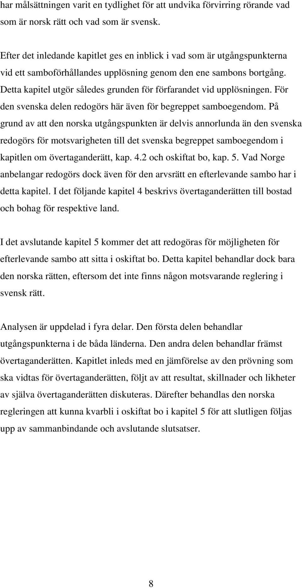 Detta kapitel utgör således grunden för förfarandet vid upplösningen. För den svenska delen redogörs här även för begreppet samboegendom.