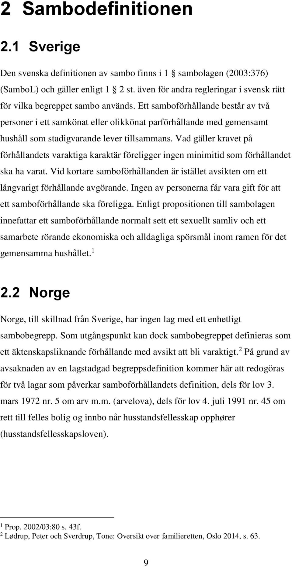 Ett samboförhållande består av två personer i ett samkönat eller olikkönat parförhållande med gemensamt hushåll som stadigvarande lever tillsammans.