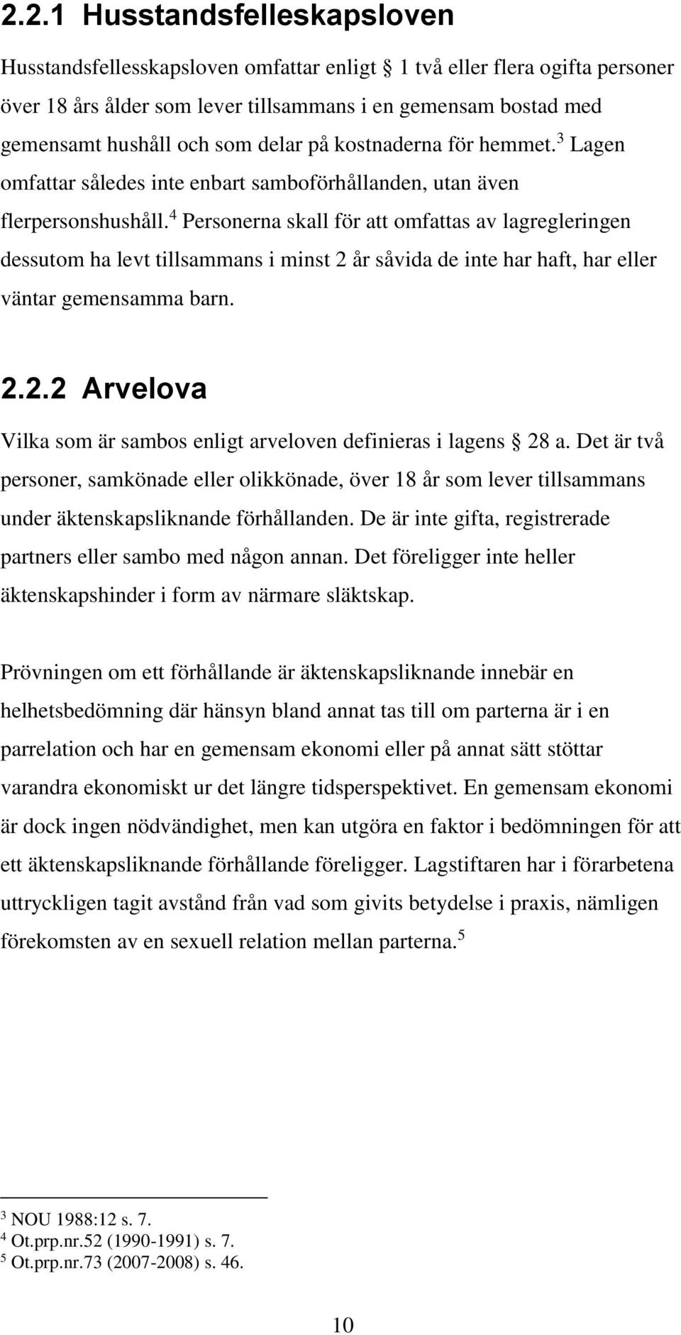 4 Personerna skall för att omfattas av lagregleringen dessutom ha levt tillsammans i minst 2 år såvida de inte har haft, har eller väntar gemensamma barn. 2.2.2 Arvelova Vilka som är sambos enligt arveloven definieras i lagens 28 a.