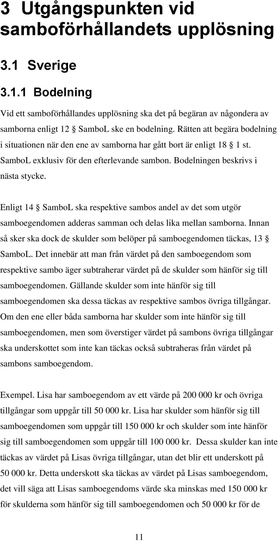 Enligt 14 SamboL ska respektive sambos andel av det som utgör samboegendomen adderas samman och delas lika mellan samborna.