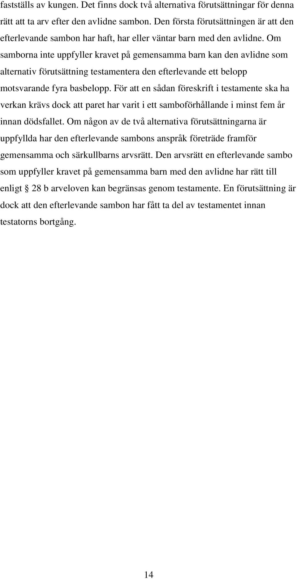 Om samborna inte uppfyller kravet på gemensamma barn kan den avlidne som alternativ förutsättning testamentera den efterlevande ett belopp motsvarande fyra basbelopp.