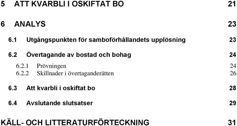 2 Övertagande av bostad och bohag 24 6.2.1 Prövningen 24 6.2.2 Skillnader i övertaganderätten 26 6.