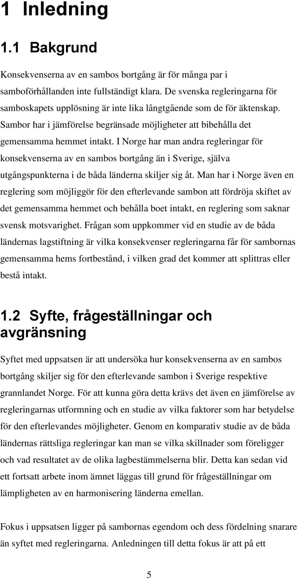 I Norge har man andra regleringar för konsekvenserna av en sambos bortgång än i Sverige, själva utgångspunkterna i de båda länderna skiljer sig åt.
