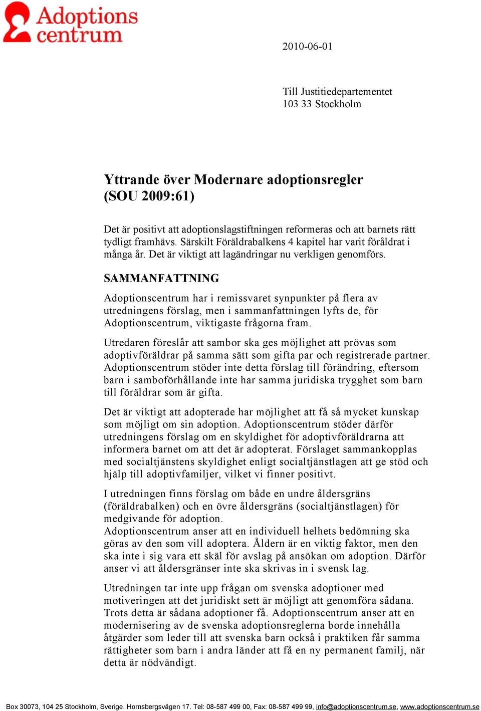 SAMMANFATTNING Adoptionscentrum har i remissvaret synpunkter på flera av utredningens förslag, men i sammanfattningen lyfts de, för Adoptionscentrum, viktigaste frågorna fram.