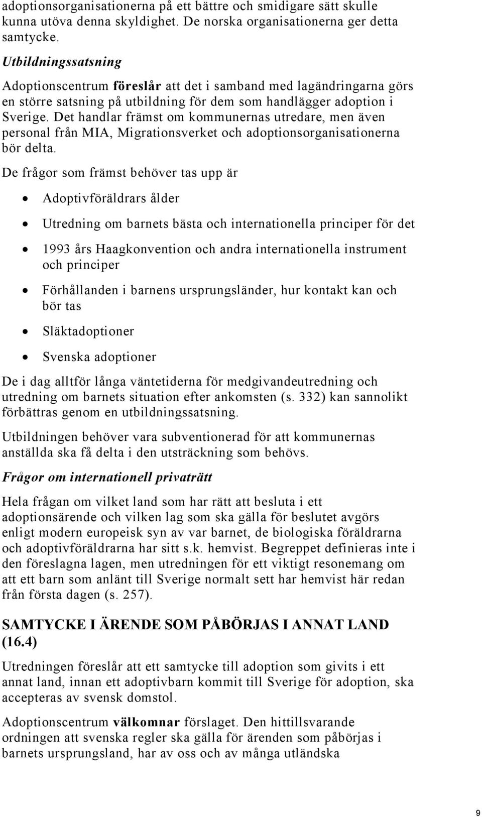 Det handlar främst om kommunernas utredare, men även personal från MIA, Migrationsverket och adoptionsorganisationerna bör delta.