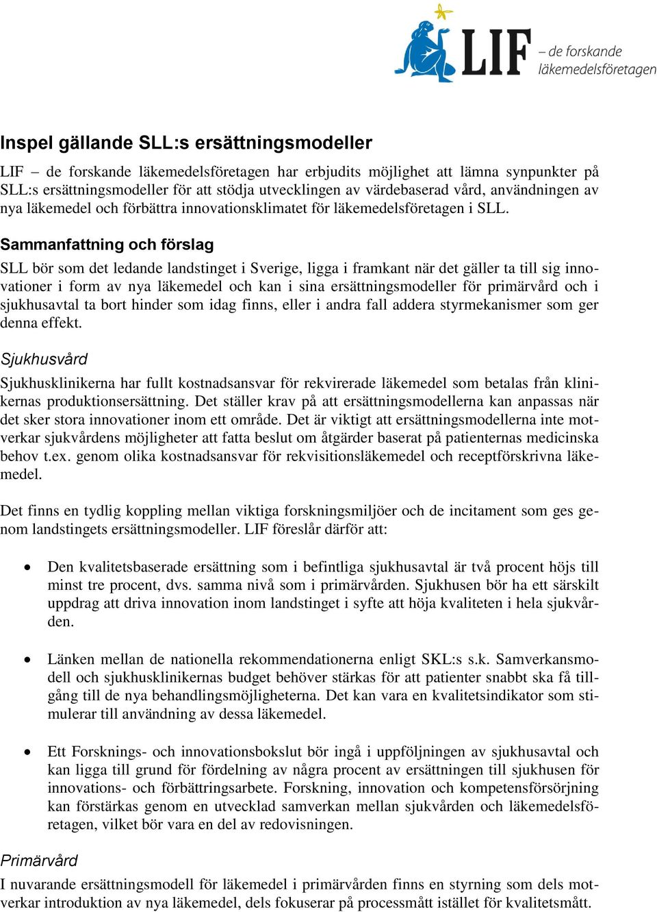 Sammanfattning och förslag SLL bör som det ledande landstinget i Sverige, ligga i framkant när det gäller ta till sig innovationer i form av nya läkemedel och kan i sina ersättningsmodeller för