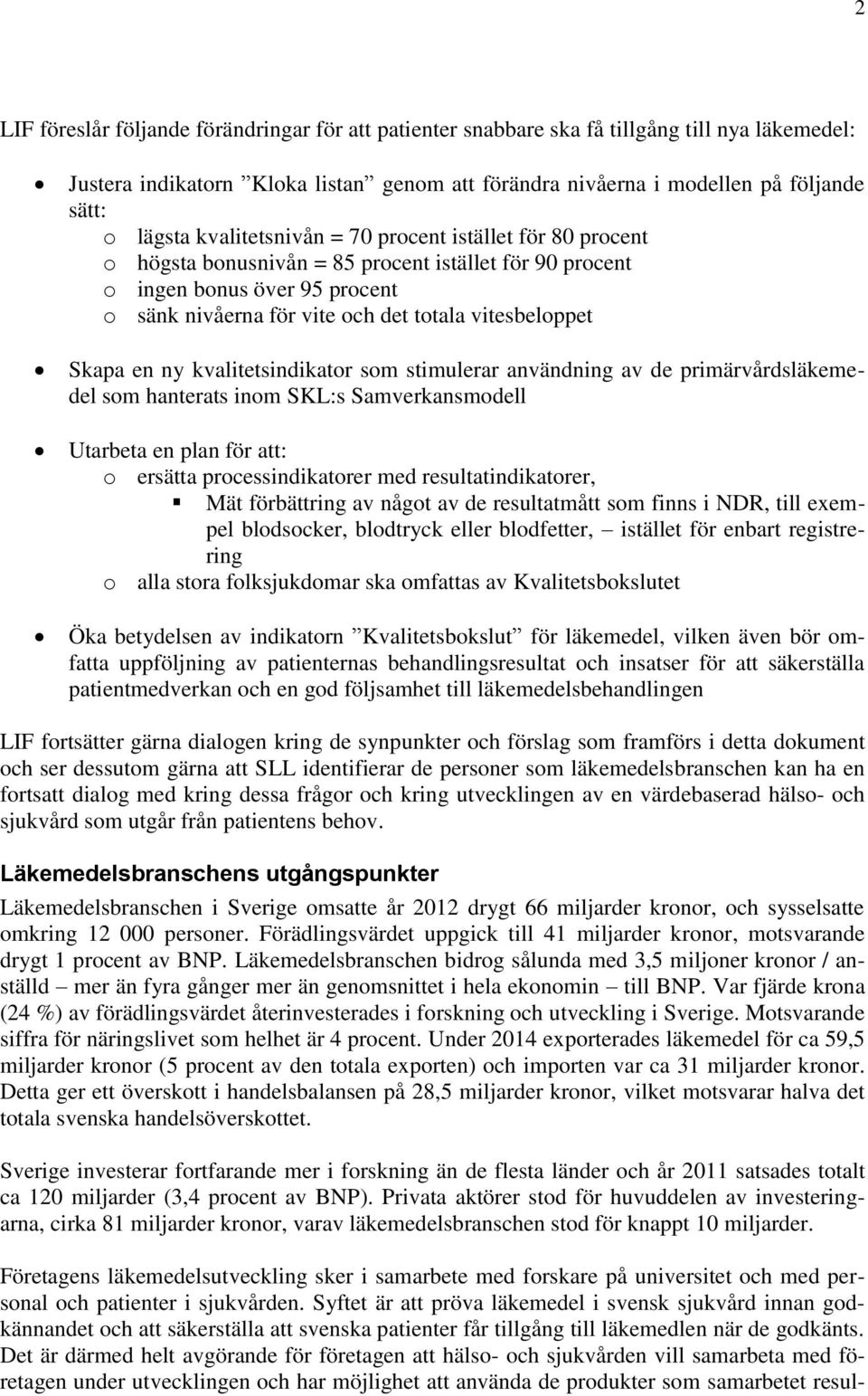 en ny kvalitetsindikator som stimulerar användning av de primärvårdsläkemedel som hanterats inom SKL:s Samverkansmodell Utarbeta en plan för att: o ersätta processindikatorer med resultatindikatorer,