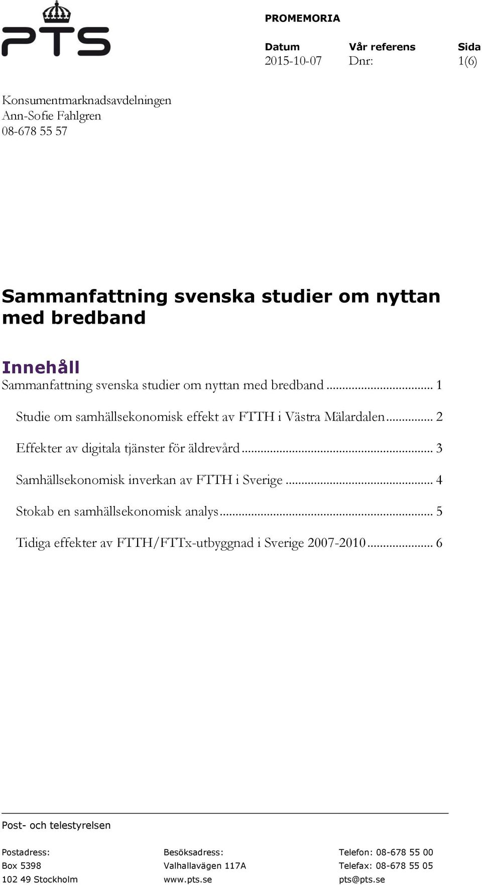 .. 2 Effekter av digitala tjänster för äldrevård... 3 Samhällsekonomisk inverkan av FTTH i Sverige... 4 Stokab en samhällsekonomisk analys.