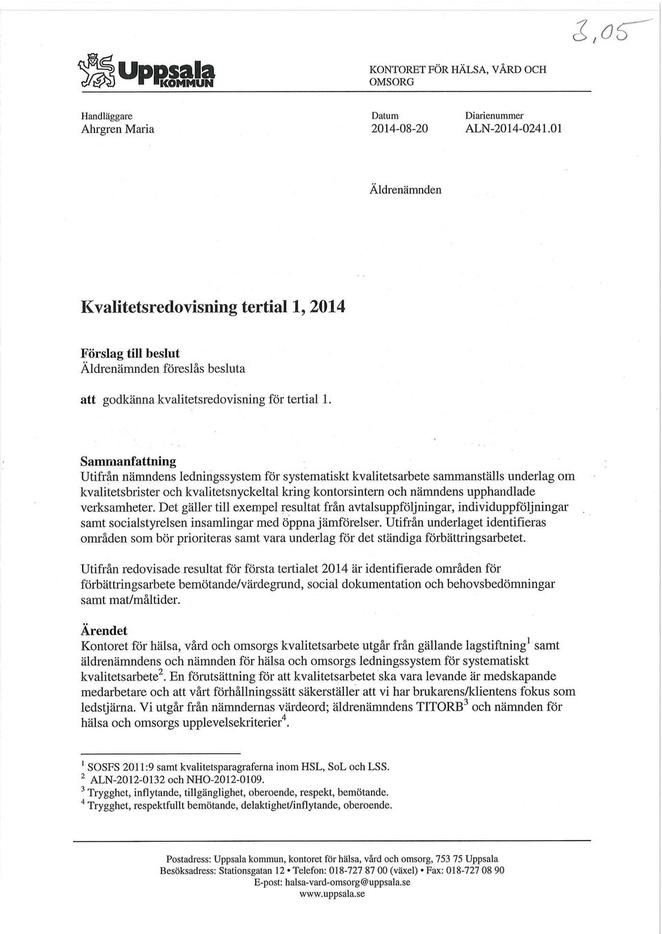 Sammanfattning Utiån nämndens ledningssystem för systematiskt kvalitetsarbete sammanställs underlag om kvalitetsbrister och kvalitetsnyckeltal kring kontorsintern och nämndens upphandlade