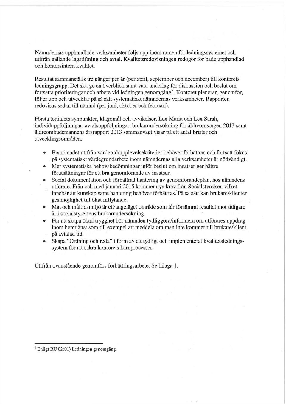 Det ska ge en överblick samt vara underlag för diskussion och beslut om fortsatta prioriteringar och arbete vid ledningen genomgång 5.