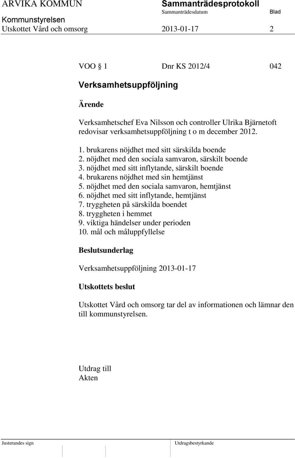 brukarens nöjdhet med sin hemtjänst 5. nöjdhet med den sociala samvaron, hemtjänst 6. nöjdhet med sitt inflytande, hemtjänst 7. tryggheten på särskilda boendet 8.