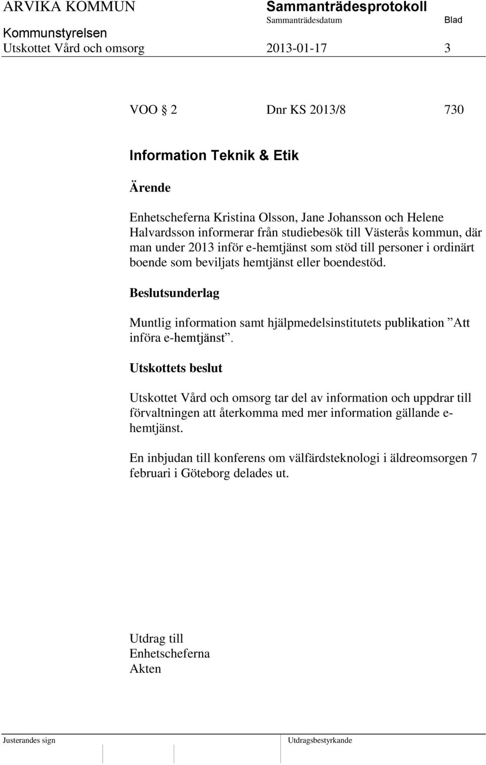 boendestöd. Muntlig information samt hjälpmedelsinstitutets publikation Att införa e-hemtjänst.