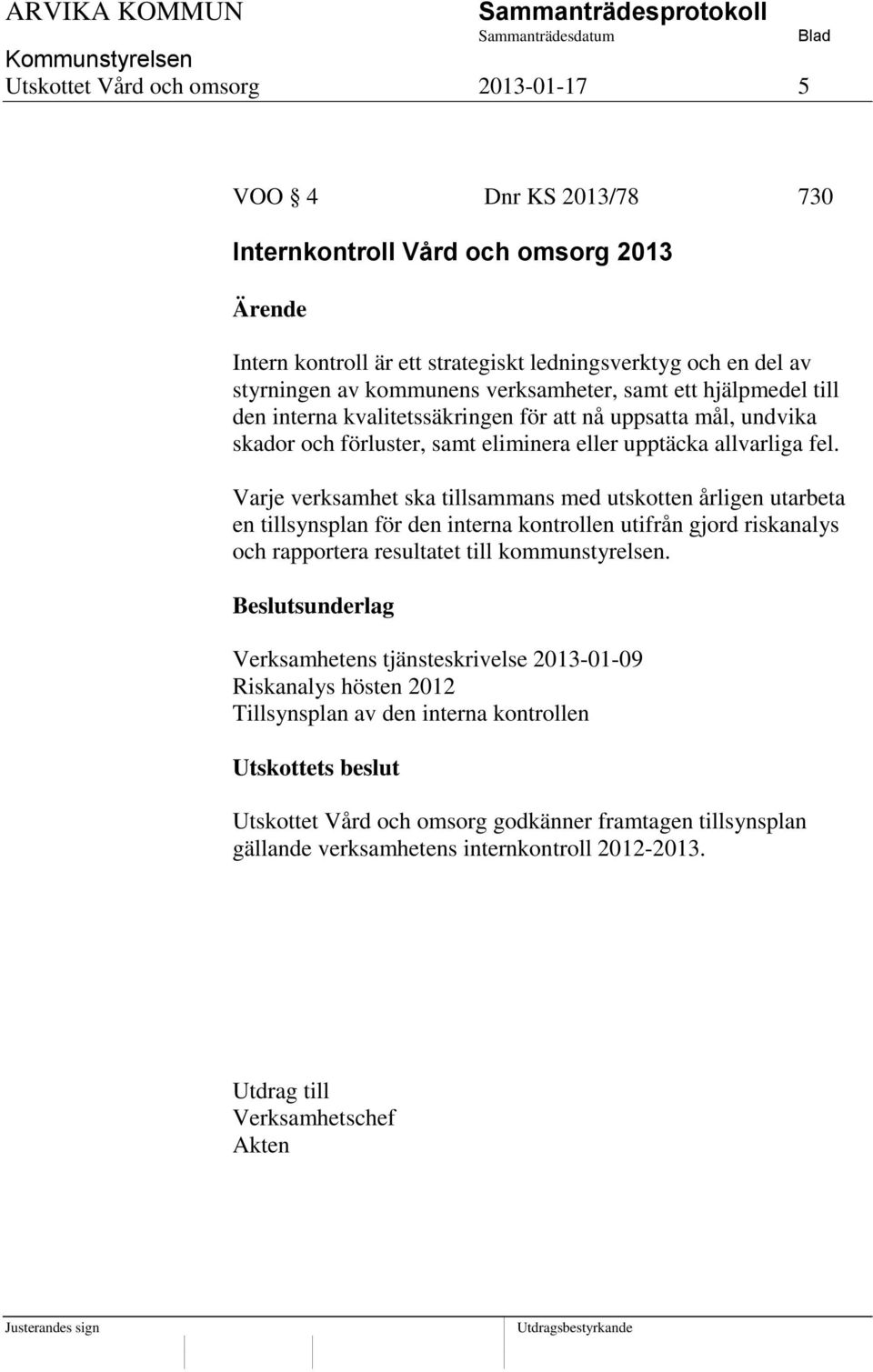 Varje verksamhet ska tillsammans med utskotten årligen utarbeta en tillsynsplan för den interna kontrollen utifrån gjord riskanalys och rapportera resultatet till kommunstyrelsen.