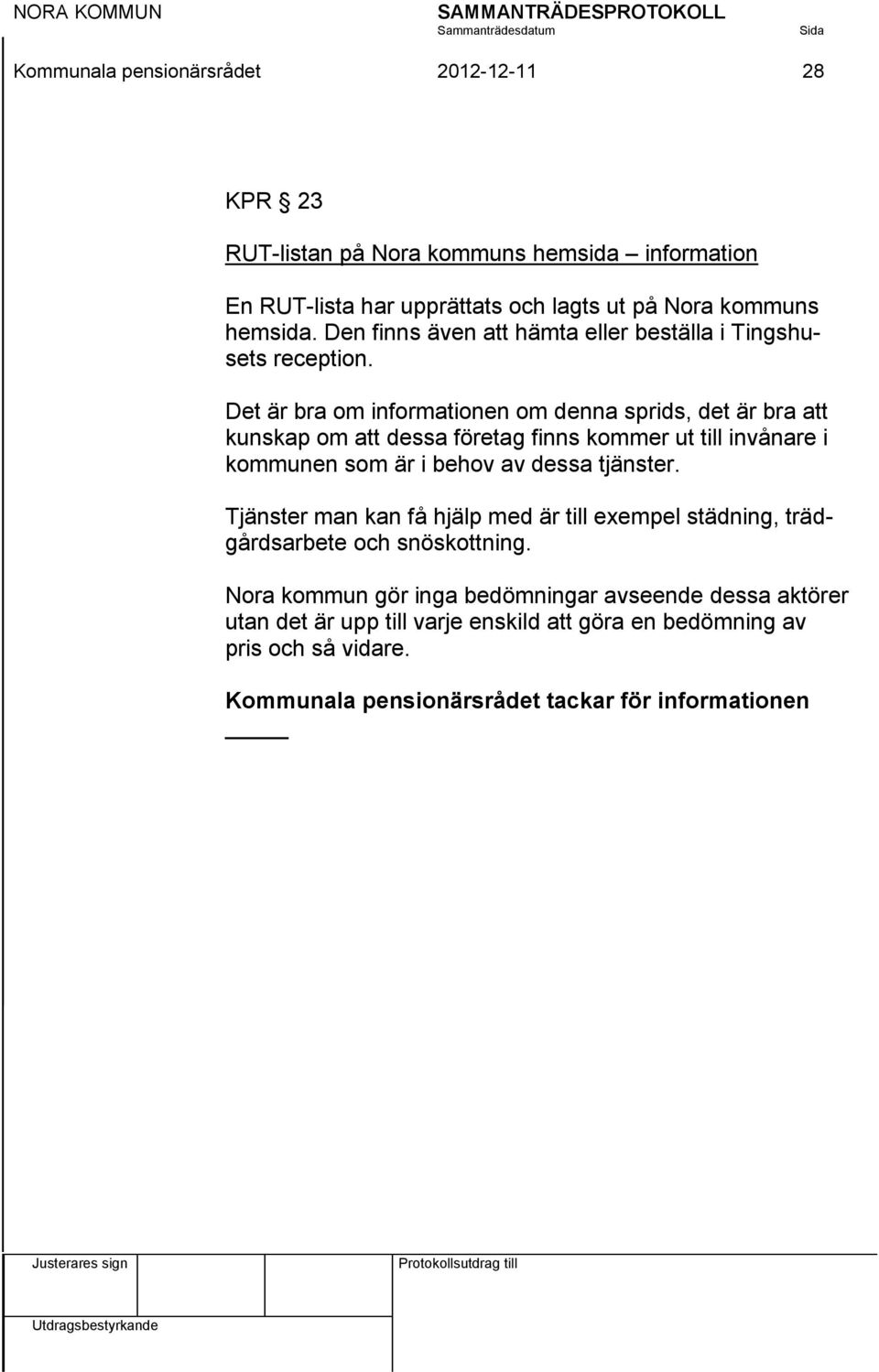 Det är bra om informationen om denna sprids, det är bra att kunskap om att dessa företag finns kommer ut till invånare i kommunen som är i behov av dessa tjänster.