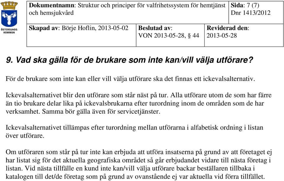 Samma bör gälla även för servicetjänster. Ickevalsalternativet tillämpas efter turordning mellan utförarna i alfabetisk ordning i listan över utförare.