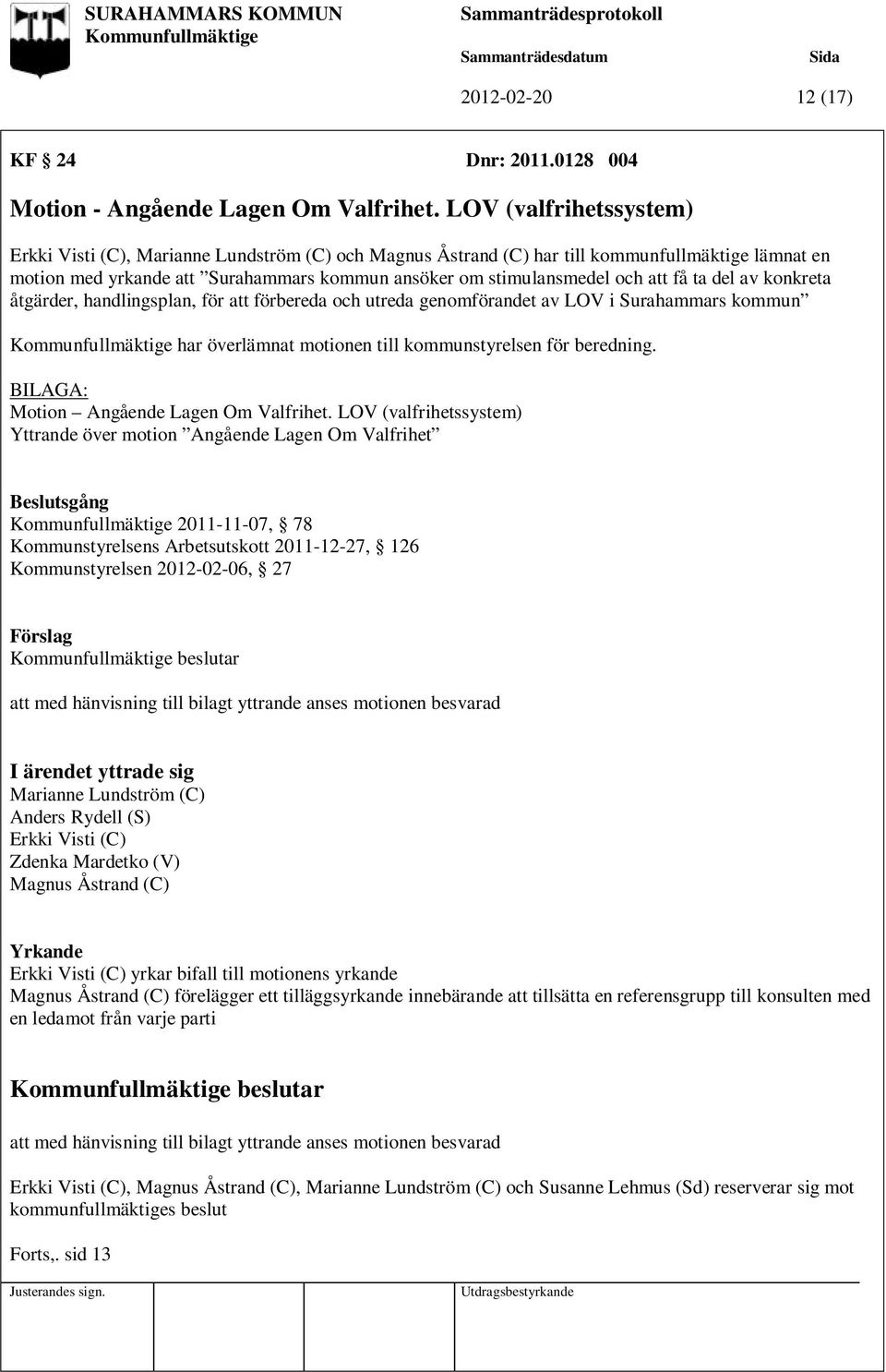 få ta del av konkreta åtgärder, handlingsplan, för att förbereda och utreda genomförandet av LOV i Surahammars kommun har överlämnat motionen till kommunstyrelsen för beredning.