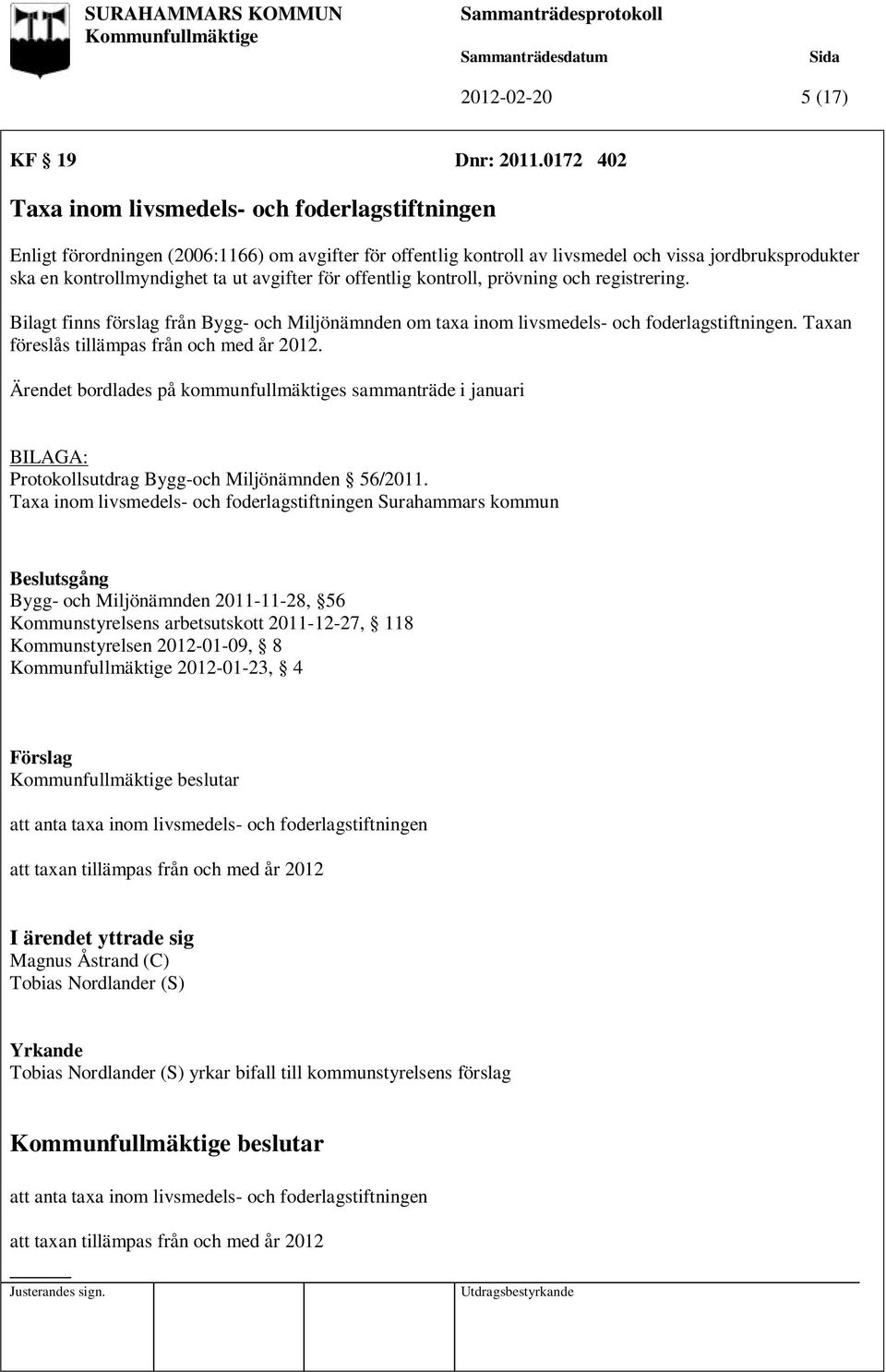 avgifter för offentlig kontroll, prövning och registrering. Bilagt finns förslag från Bygg- och Miljönämnden om taxa inom livsmedels- och foderlagstiftningen.