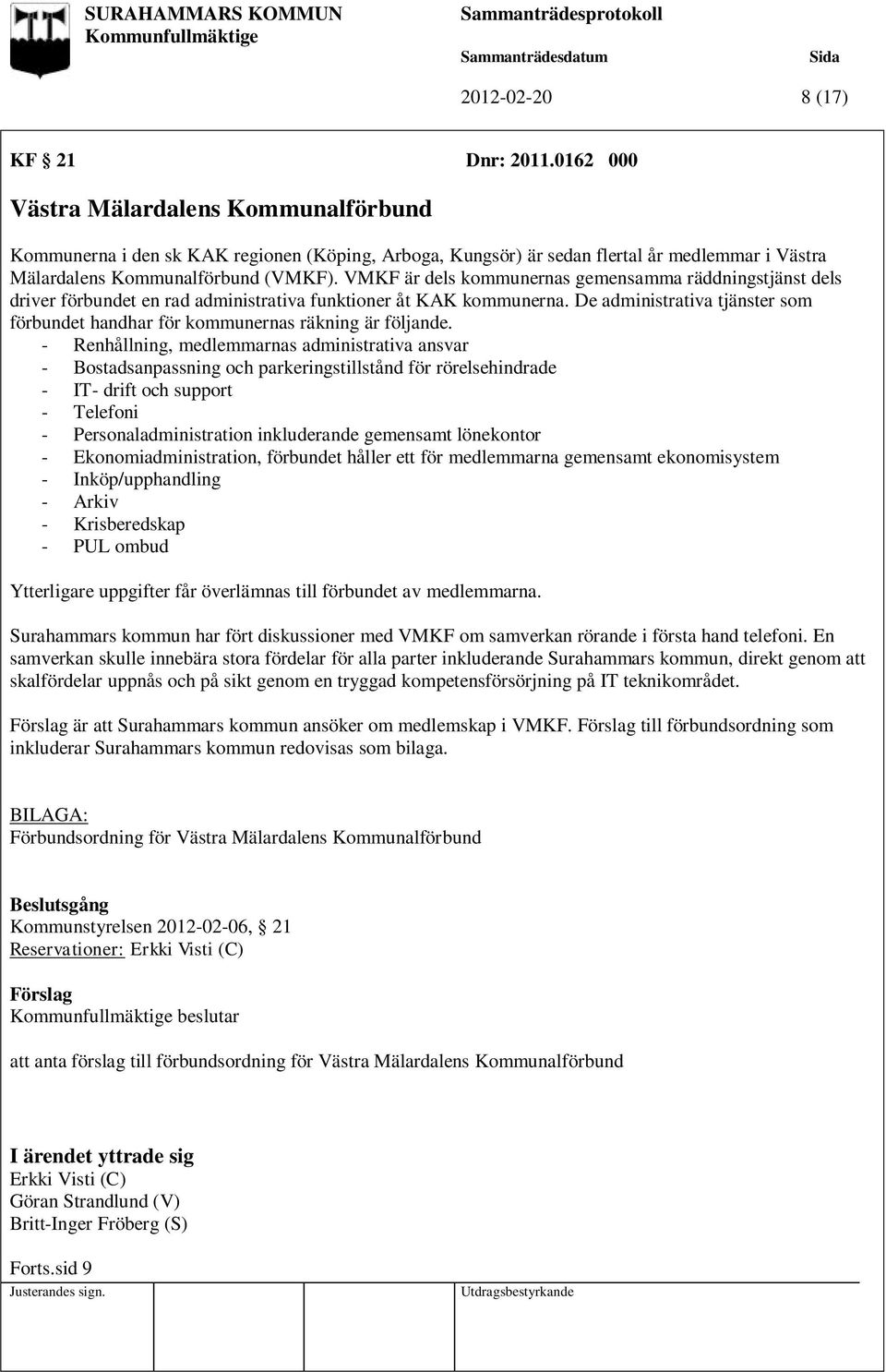 VMKF är dels kommunernas gemensamma räddningstjänst dels driver förbundet en rad administrativa funktioner åt KAK kommunerna.