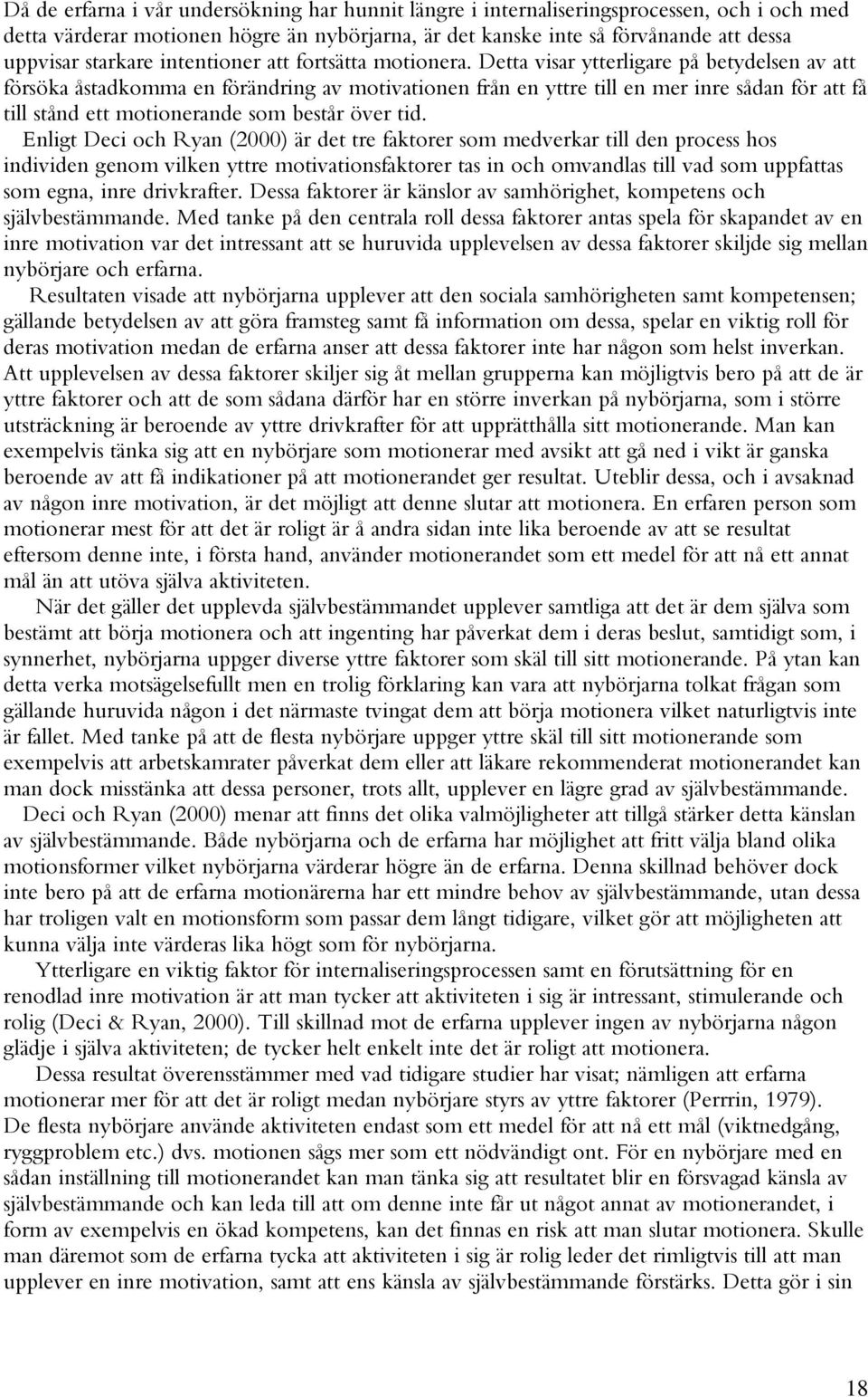 Detta visar ytterligare på betydelsen av att försöka åstadkomma en förändring av motivationen från en yttre till en mer inre sådan för att få till stånd ett motionerande som består över tid.