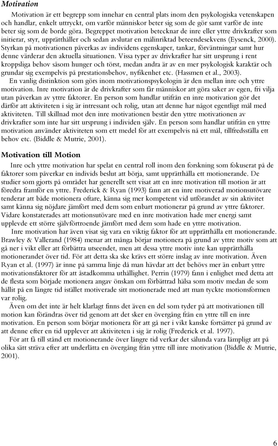 Styrkan på motivationen påverkas av individens egenskaper, tankar, förväntningar samt hur denne värderar den aktuella situationen.
