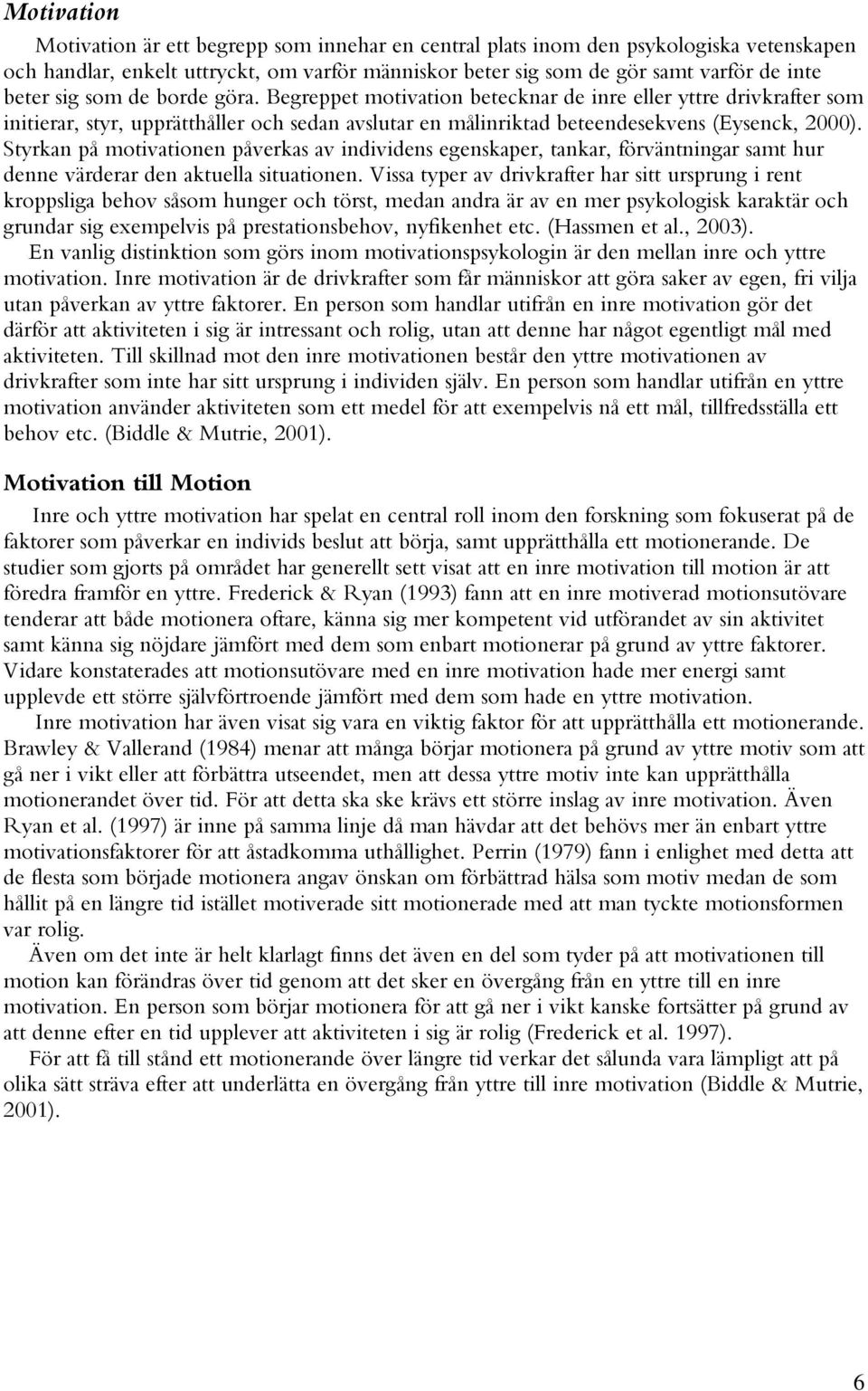 Styrkan på motivationen påverkas av individens egenskaper, tankar, förväntningar samt hur denne värderar den aktuella situationen.