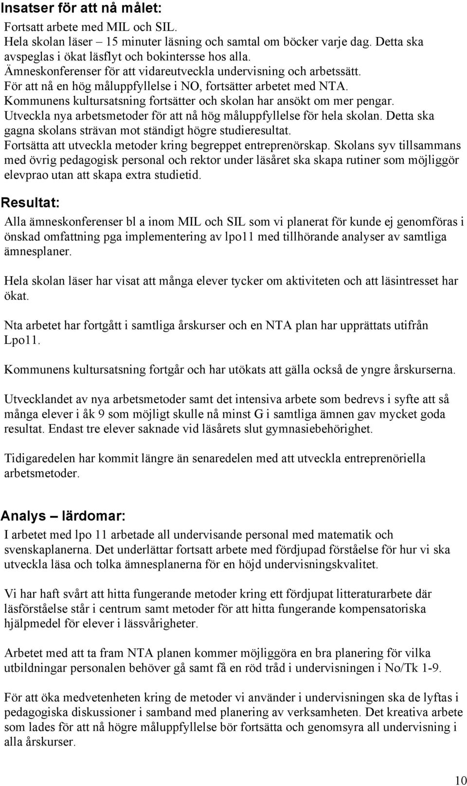 Kommunens kultursatsning fortsätter och skolan har ansökt om mer pengar. Utveckla nya arbetsmetoder för att nå hög måluppfyllelse för hela skolan.