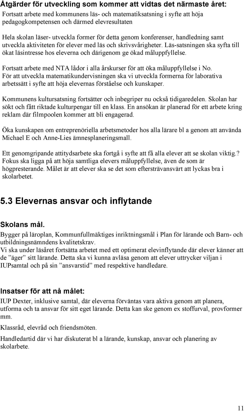 Läs-satsningen ska syfta till ökat läsintresse hos na och därigenom ge ökad måluppfyllelse. Fortsatt arbete med NTA lådor i alla årskurser för att öka måluppfyllelse i No.