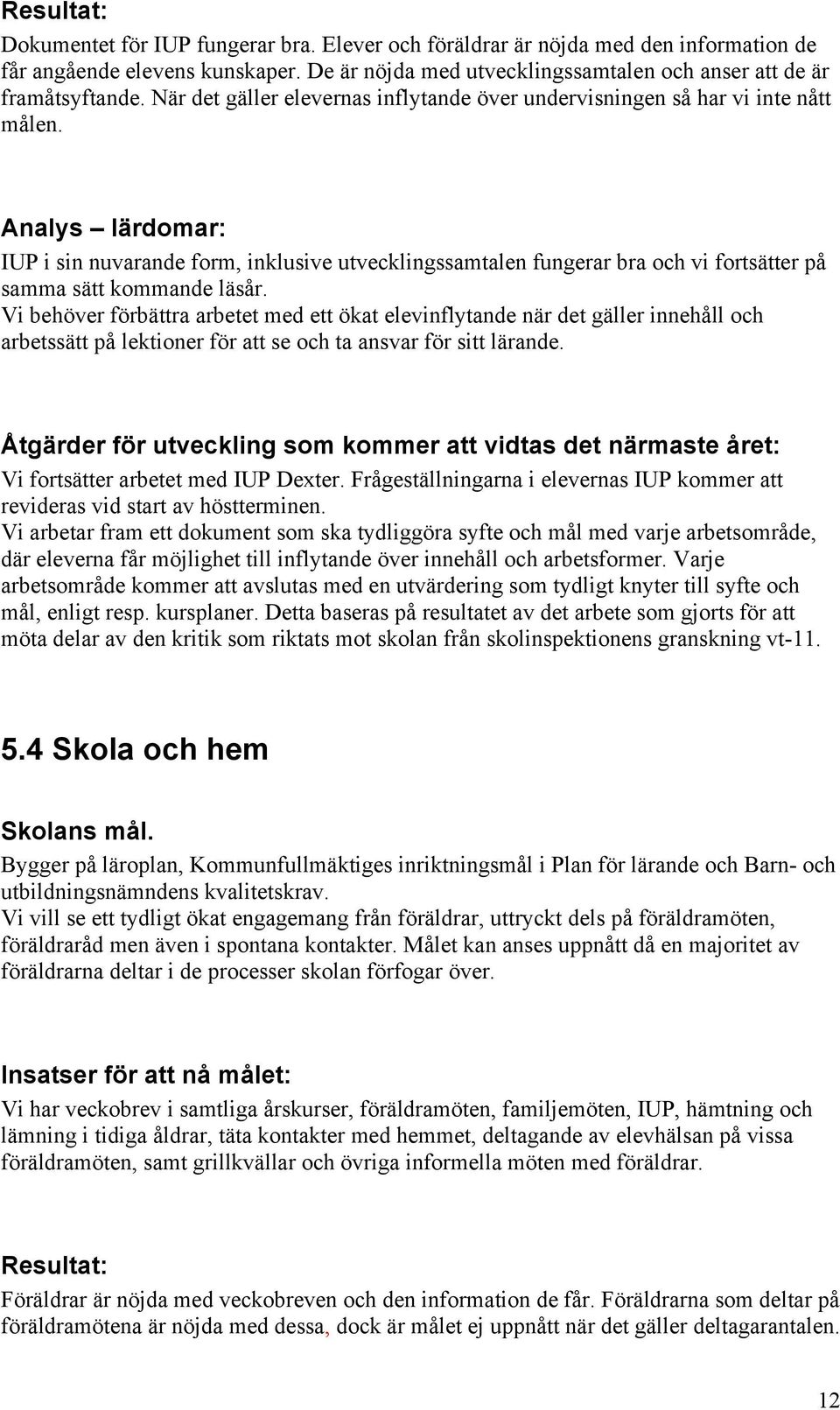 Analys lärdomar: IUP i sin nuvarande form, inklusive utvecklingssamtalen fungerar bra och vi fortsätter på samma sätt kommande läsår.