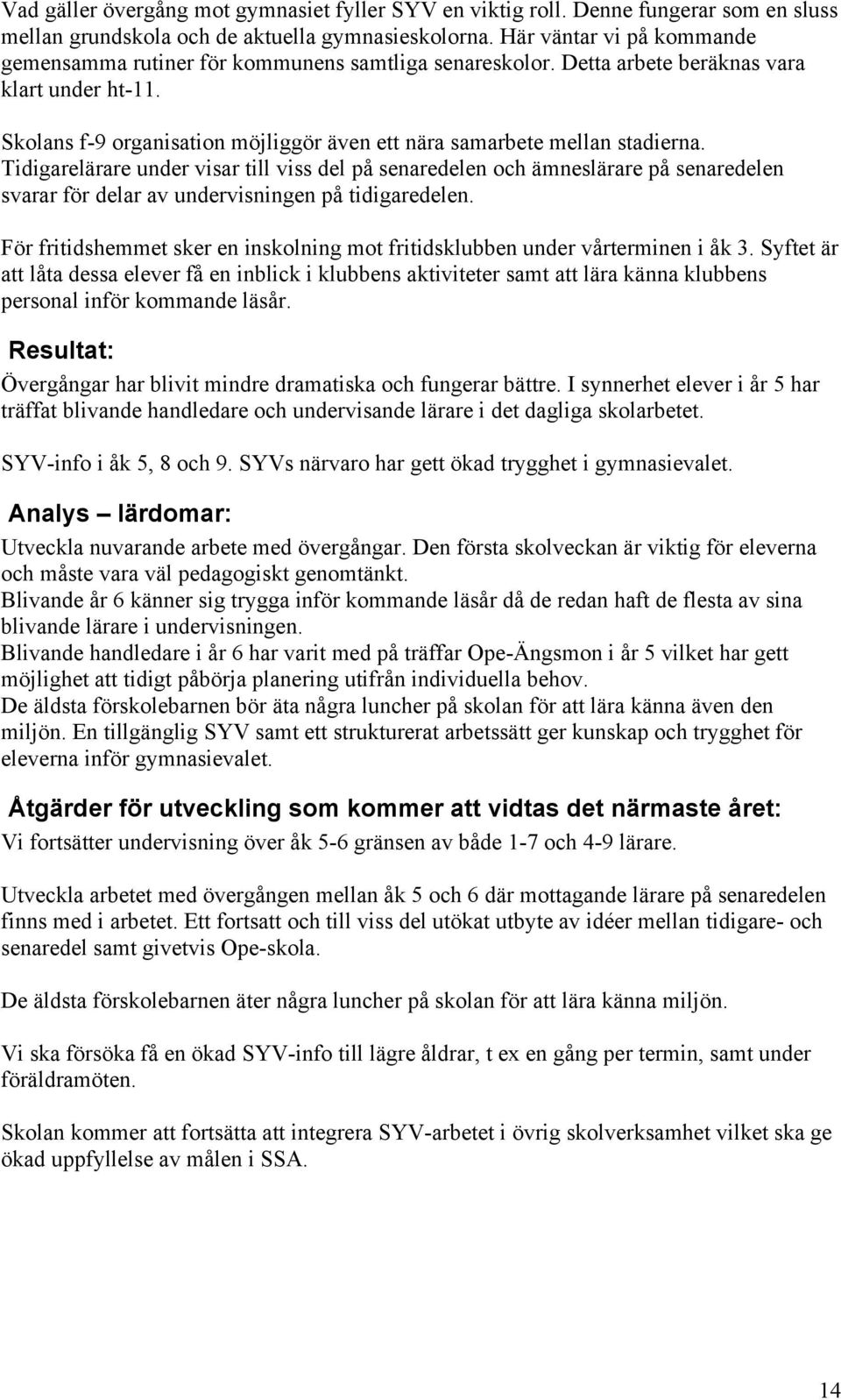Tidigarelärare under visar till viss del på senaredelen och ämneslärare på senaredelen svarar för delar av undervisningen på tidigaredelen.