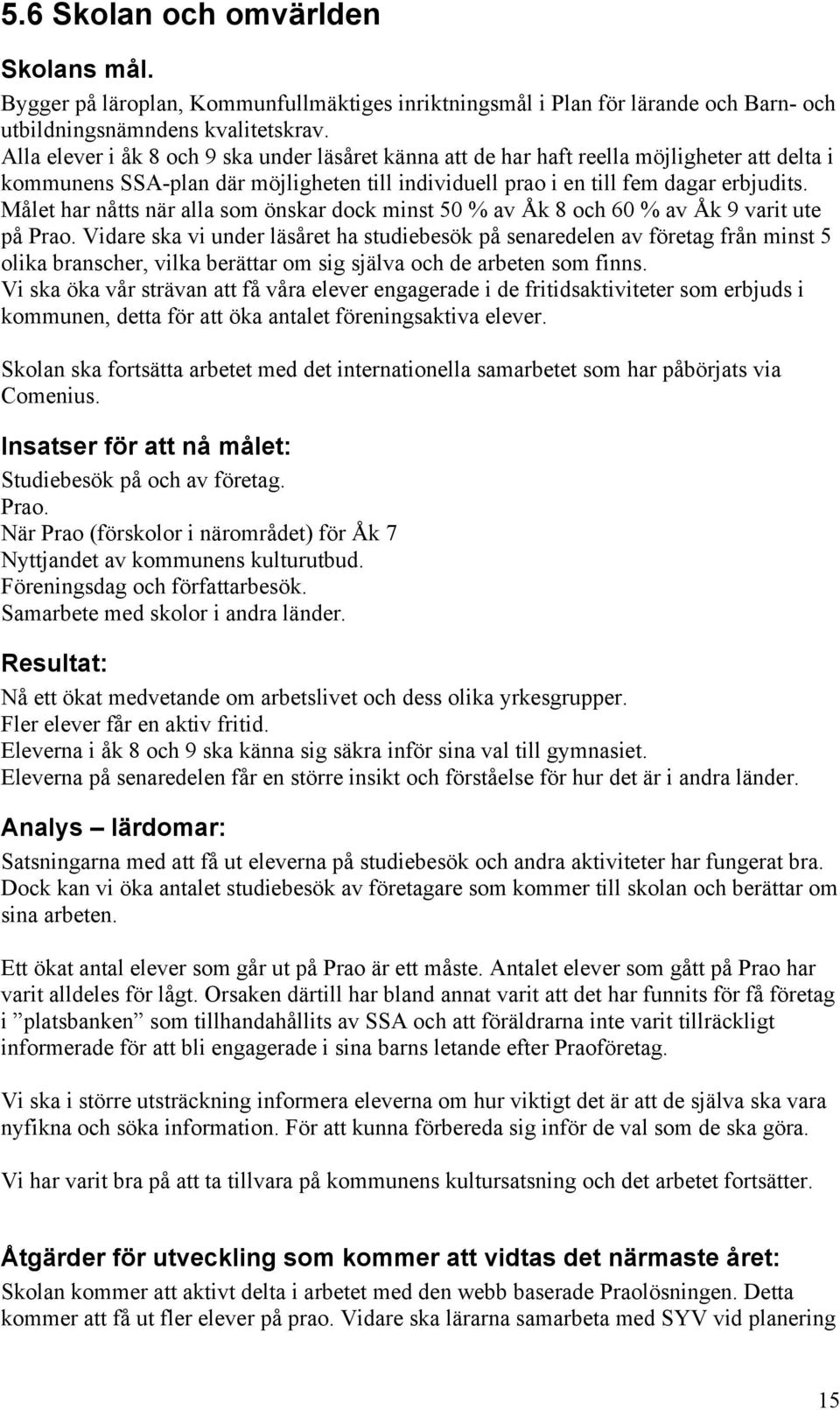 Målet har nåtts när alla som önskar dock minst 50 % av Åk 8 och 60 % av Åk 9 varit ute på Prao.