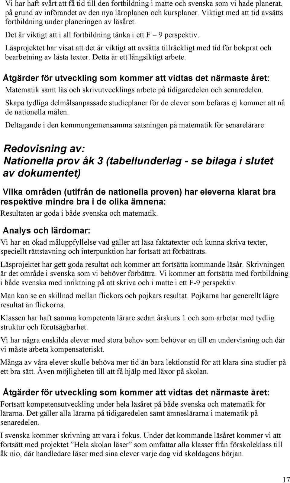 Läsprojektet har visat att det är viktigt att avsätta tillräckligt med tid för bokprat och bearbetning av lästa texter. Detta är ett långsiktigt arbete.