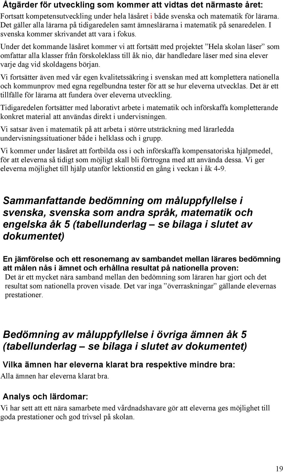 Under det kommande läsåret kommer vi att fortsätt med projektet Hela skolan läser som omfattar alla klasser från förskoleklass till åk nio, där handledare läser med sina varje dag vid skoldagens