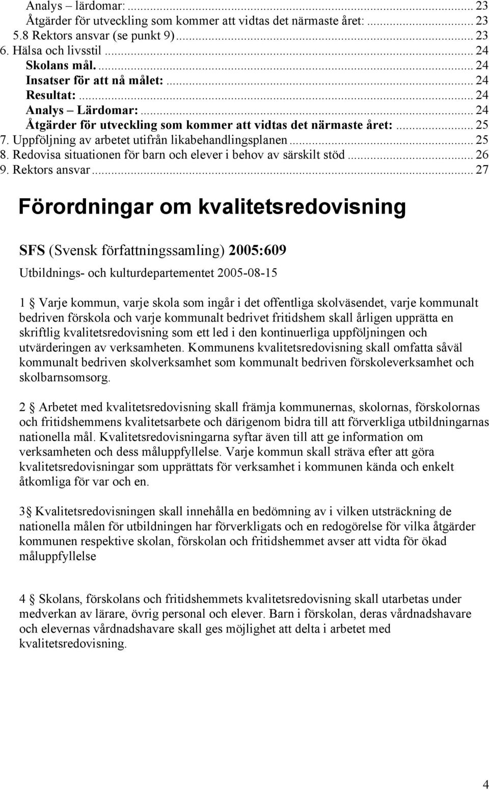 Uppföljning av arbetet utifrån likabehandlingsplanen... 25 8. Redovisa situationen för barn och i behov av särskilt stöd... 26 9. Rektors ansvar.