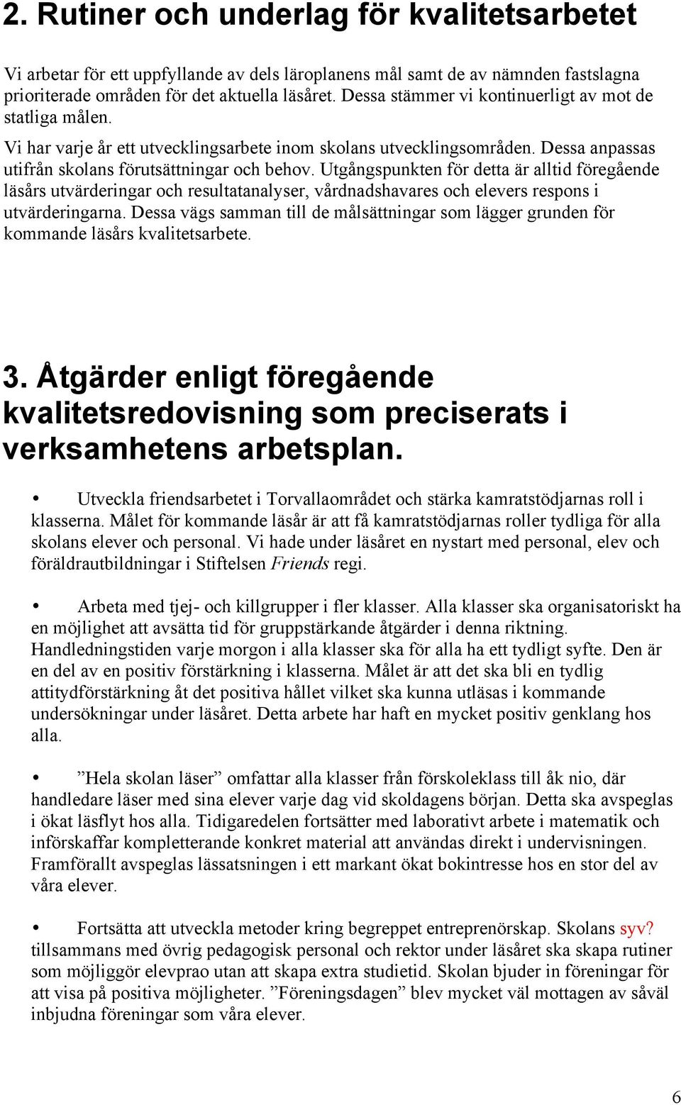Utgångspunkten för detta är alltid föregående läsårs utvärderingar och resultatanalyser, vårdnadshavares och s respons i utvärderingarna.
