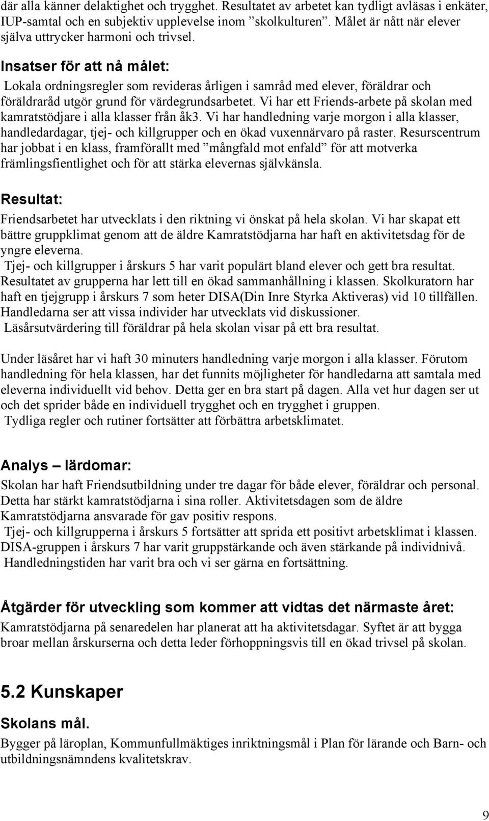 Insatser för att nå målet: Lokala ordningsregler som revideras årligen i samråd med, föräldrar och föräldraråd utgör grund för värdegrundsarbetet.